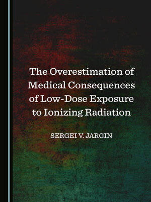 cover image of The Overestimation of Medical Consequences of Low-Dose Exposure to Ionizing Radiation